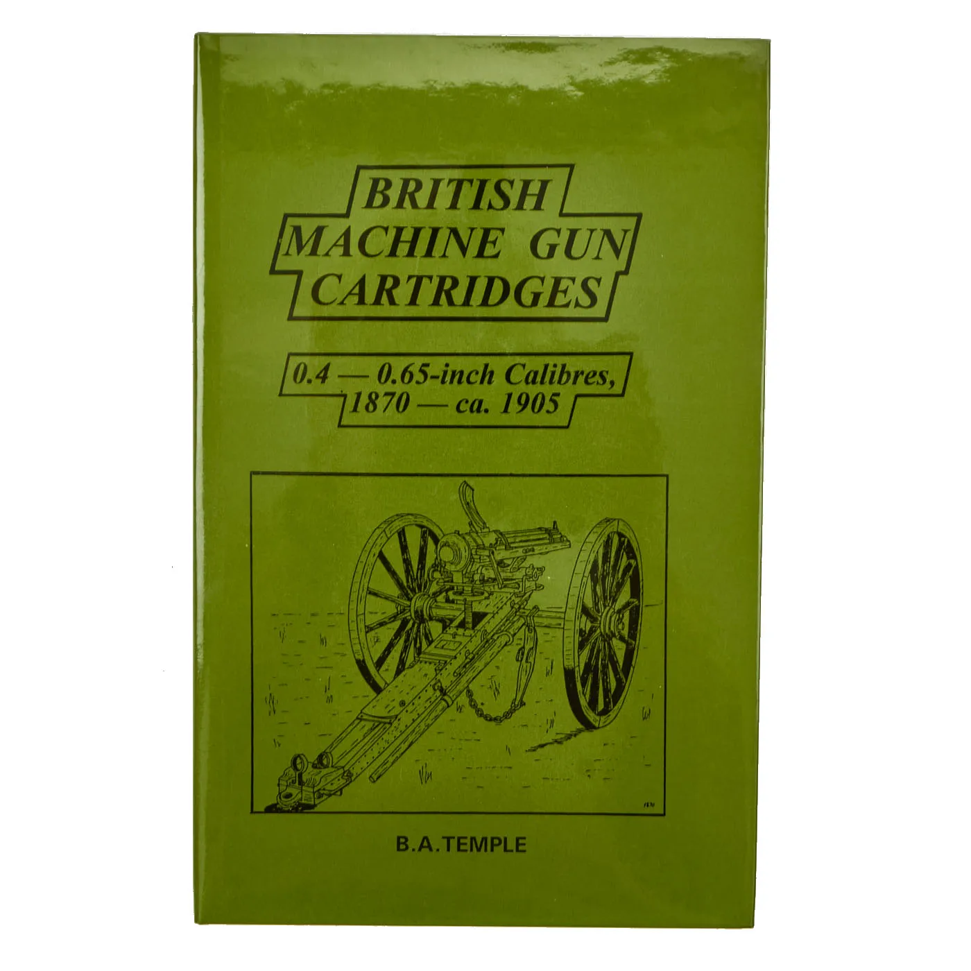 Book: “British Machine Gun Cartridges, 0.4 - 0.65-inch Calibres, 1870 - ca. 1905” by B. A. Temple - Hard Cover